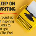 KEEP ON WRITING: A Round-Up of Inspiring Quotes to Get You to The End