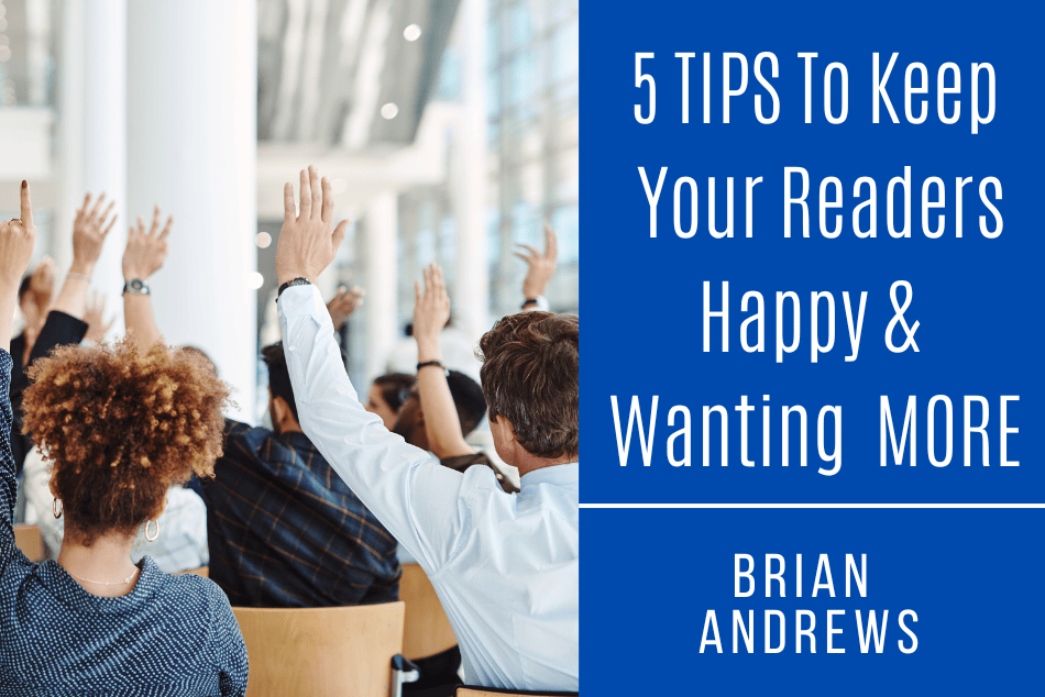5 Tips To Keep Your Readers Happy & Wanting More