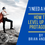 “I Need A Hero!” How to Level Up Your Protagonist