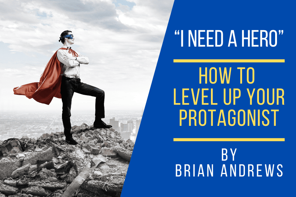 “I Need A Hero!” How to Level Up Your Protagonist