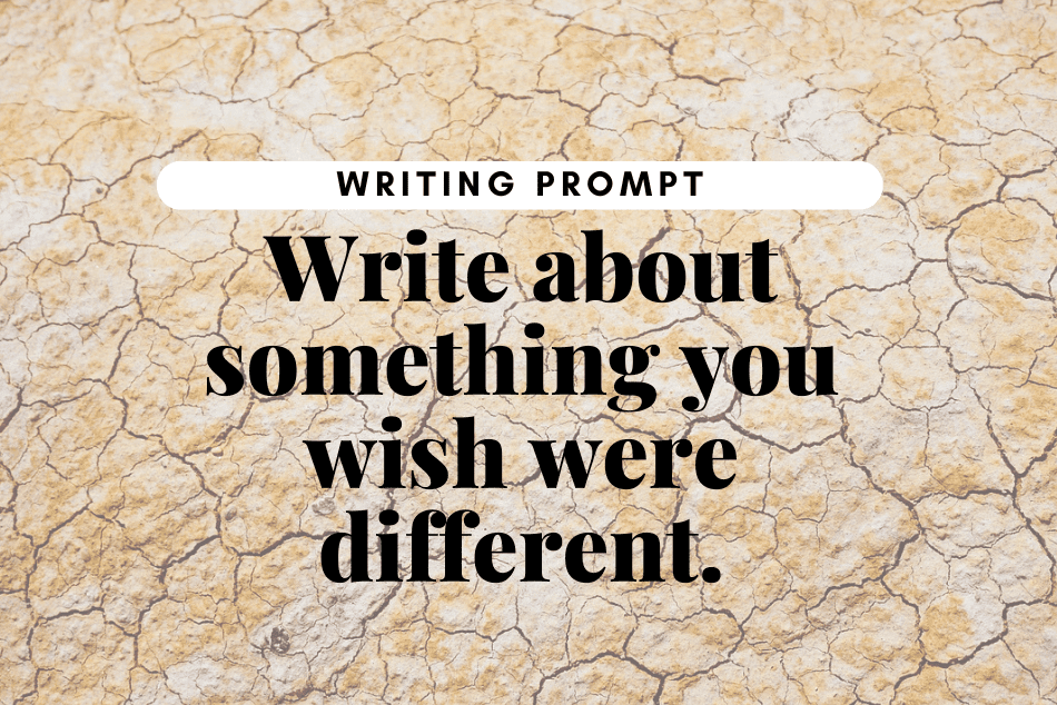 Writing Prompt: Wish It Were Different