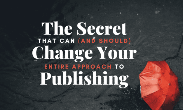 The Secret That Can (and Should) Change Your Entire Approach to Publishing