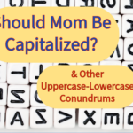 Should Mom Be Capitalized?  & Other Uppercase-Lowercase Conundrums