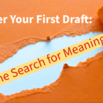 After Your First Draft: The Search for Meaning