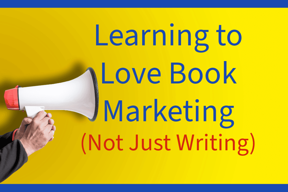 Learning to Love Book Marketing (Not Just Writing)