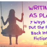 WRITING AS PLAY: 7 Ways to Put the Fun Back into Fiction