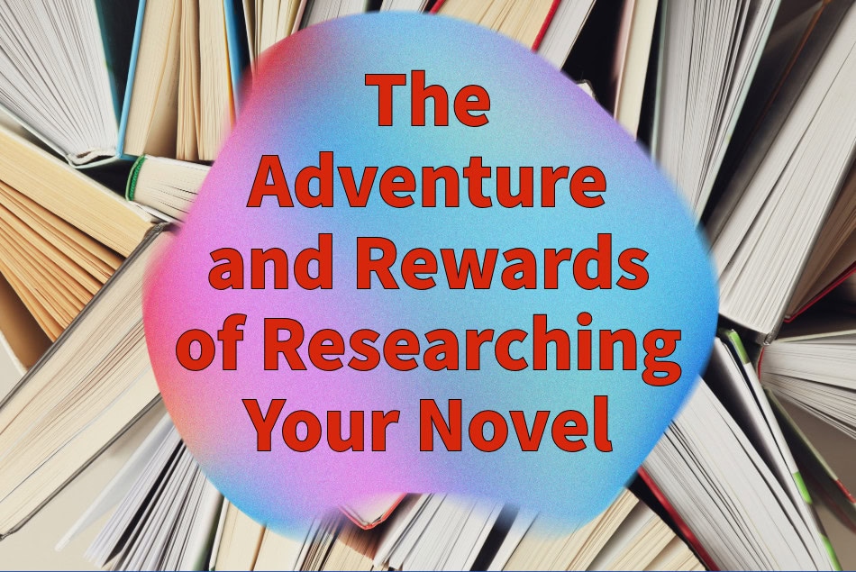 The Adventure and Rewards of Researching Your Novel