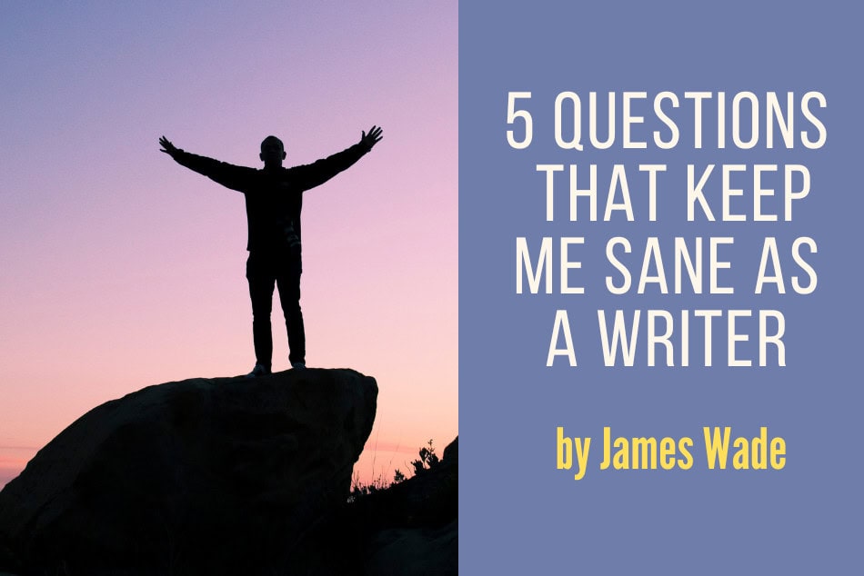 5 Questions That Keep Me Sane as a Writer