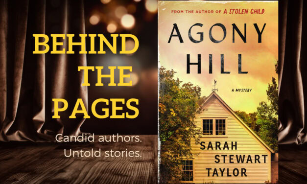 BEHIND THE PAGES: AGONY HILL by Sarah Stewart Taylor