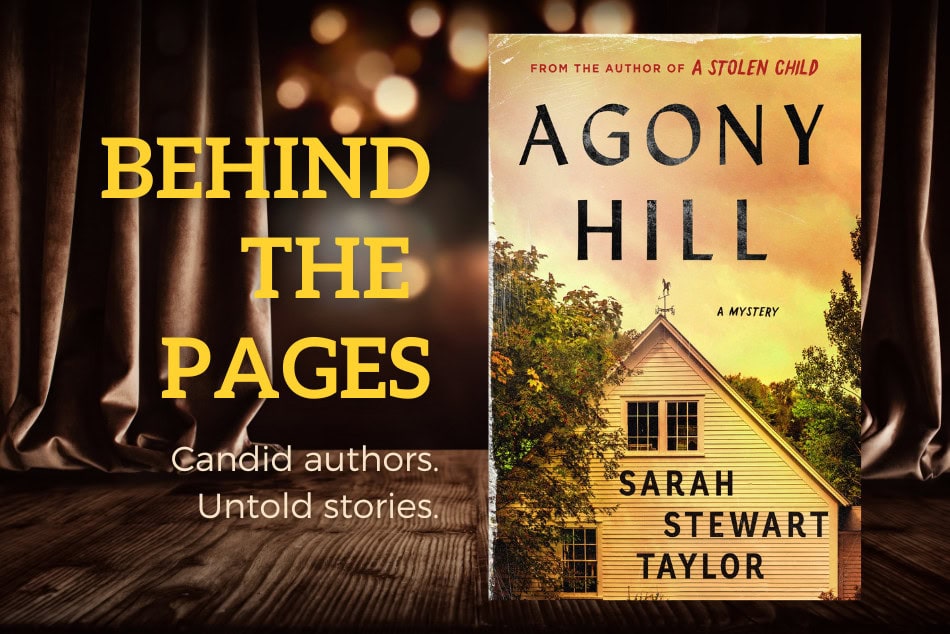 BEHIND THE PAGES: AGONY HILL by Sarah Stewart Taylor