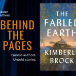 BEHIND THE PAGES: THE FABLED EARTH  by Kimberly Brock