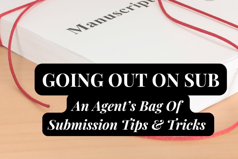 GOING OUT ON SUB: An Agent’s Bag of Submission Tips & Tricks