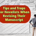 Tips and Traps for Novelists When Revising Their Manuscript